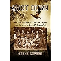 SHOT DOWN: The true story of pilot Howard Snyder and the crew of the B-17 Susan Ruth