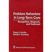 Problem Behaviors in Long-Term Care: Recognition, Diagnosis, and Treatment Problem Behaviors in Long-Term Care: Recognition, Diagnosis, and Treatment Hardcover