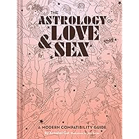The Astrology of Love & Sex: A Modern Compatibility Guide (Zodiac Signs Book, Birthday and Relationship Astrology Book) The Astrology of Love & Sex: A Modern Compatibility Guide (Zodiac Signs Book, Birthday and Relationship Astrology Book) Hardcover Kindle