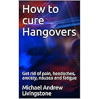 How to cure Hangovers: Get rid of pain, headaches, anxiety, nausea and fatigue (Live Long Live Health Books Book 1) How to cure Hangovers: Get rid of pain, headaches, anxiety, nausea and fatigue (Live Long Live Health Books Book 1) Kindle Paperback