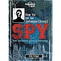 Lonely Planet Kids How to be an International Spy: Your Training Manual, Should You Choose to Accept it Lonely Planet Kids How to be an International Spy: Your Training Manual, Should You Choose to Accept it Hardcover Kindle
