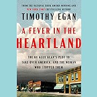 A Fever in the Heartland: The Ku Klux Klan's Plot to Take Over America, and the Woman Who Stopped Them A Fever in the Heartland: The Ku Klux Klan's Plot to Take Over America, and the Woman Who Stopped Them Audible Audiobook Kindle Hardcover Paperback