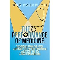 The Performance of Medicine: Techniques From the Stage to Optimize the Patient Experience and Restore the Joy of Practicing Medicine The Performance of Medicine: Techniques From the Stage to Optimize the Patient Experience and Restore the Joy of Practicing Medicine Hardcover Kindle Audible Audiobook