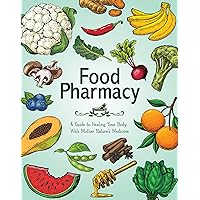 Food Pharmacy: A Guide to Healing Your Body With Mother Nature’s Medicine Food Pharmacy: A Guide to Healing Your Body With Mother Nature’s Medicine Paperback