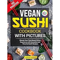 Vegan Sushi Cookbook with Pictures: Elevate Your Plant-Based Dining Experience with Innovative and Flavorful Sushi Recipes Vegan Sushi Cookbook with Pictures: Elevate Your Plant-Based Dining Experience with Innovative and Flavorful Sushi Recipes Kindle Paperback Hardcover
