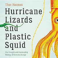 Hurricane Lizards and Plastic Squid: The Fraught and Fascinating Biology of Climate Change Hurricane Lizards and Plastic Squid: The Fraught and Fascinating Biology of Climate Change Audible Audiobook Hardcover Kindle Paperback