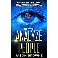 How to Analyze People: Understanding the Art of Body Language, Personality Types and Human Psychology How to Analyze People: Understanding the Art of Body Language, Personality Types and Human Psychology Kindle Audible Audiobook Hardcover Paperback