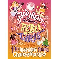 Good Night Stories for Rebel Girls: 100 Inspiring Young Changemakers Good Night Stories for Rebel Girls: 100 Inspiring Young Changemakers Hardcover Kindle