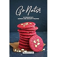 Go Nuts!: 30 Breakfast, Dinner and Dessert Recipes Go Nuts!: 30 Breakfast, Dinner and Dessert Recipes Kindle Paperback