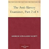 The Anti-Slavery Examiner, Part 2 of 4 The Anti-Slavery Examiner, Part 2 of 4 Kindle Paperback