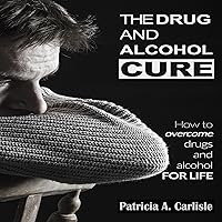 The Drug and Alcohol Cure: How to Overcome Drugs and Alcohol for Life The Drug and Alcohol Cure: How to Overcome Drugs and Alcohol for Life Audible Audiobook Paperback
