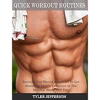 Quick Workout Routines: Exercises You Should Always Do To Get Maximum Muscle Definition In The Minimal Amount Of Time Quick Workout Routines: Exercises You Should Always Do To Get Maximum Muscle Definition In The Minimal Amount Of Time Kindle