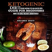 Ketogenic Diet: The How to & Not to Guide for beginners: How to Lose Weight Effectively Ketogenic Diet: The How to & Not to Guide for beginners: How to Lose Weight Effectively Audible Audiobook Paperback
