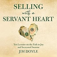 Selling with a Servant Heart: Ten Lessons to the Path to Joy and Increased Income Selling with a Servant Heart: Ten Lessons to the Path to Joy and Increased Income Audible Audiobook Hardcover Kindle