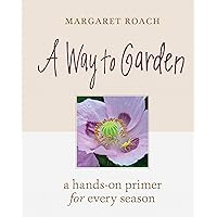 A Way to Garden: A Hands-On Primer for Every Season A Way to Garden: A Hands-On Primer for Every Season Hardcover Kindle