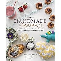 The Handmade Mama: Simple Crafts, Healthy Recipes, and Natural Bath + Body Products for Mama and Baby The Handmade Mama: Simple Crafts, Healthy Recipes, and Natural Bath + Body Products for Mama and Baby Paperback Kindle
