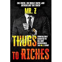 Thugs to Riches: From Halfway Gangster to Big-Shot Businessman, the Mr. Z Story Thugs to Riches: From Halfway Gangster to Big-Shot Businessman, the Mr. Z Story Kindle Paperback
