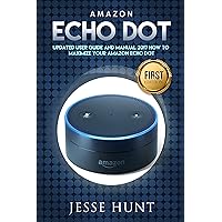 Amazon Echo Dot: Updated User Guide and Manual 2017 How to Maximize your Amazon Echo Dot (Amazon Dot, Amazon Echo, Amazon Alexa, Amazon Tap, Amazon Fire Stick, Amazon Fire Tablet, Amazon Speaker) Amazon Echo Dot: Updated User Guide and Manual 2017 How to Maximize your Amazon Echo Dot (Amazon Dot, Amazon Echo, Amazon Alexa, Amazon Tap, Amazon Fire Stick, Amazon Fire Tablet, Amazon Speaker) Kindle