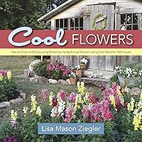Cool Flowers: How to Grow and Enjoy Long-Blooming Hardy Annual Flowers Using Cool Weather Techniques Cool Flowers: How to Grow and Enjoy Long-Blooming Hardy Annual Flowers Using Cool Weather Techniques Hardcover Kindle