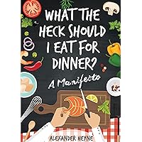 What The Heck Should I Eat For Dinner? The 12 Simple Nutritional Principles Behind Weight Loss Success Stories What The Heck Should I Eat For Dinner? The 12 Simple Nutritional Principles Behind Weight Loss Success Stories Kindle