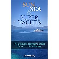 Sun, Sea and Super Yachts: The essential beginner's guide to a career in yachting! Sun, Sea and Super Yachts: The essential beginner's guide to a career in yachting! Kindle Paperback