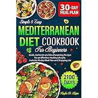 Simple & Easy Mediterranean Diet Cookbook for Beginners: 2100 days of Quick, Authentic and Mouthwatering Recipes for an Effortless Healthy Lifestyle. Includes 30-day Meal Plan and Shopping List Simple & Easy Mediterranean Diet Cookbook for Beginners: 2100 days of Quick, Authentic and Mouthwatering Recipes for an Effortless Healthy Lifestyle. Includes 30-day Meal Plan and Shopping List Kindle Paperback