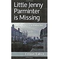 Little Jenny Parminter is Missing: A Whitecross Yard Murder (The Whitecross Yard Murders Book 4) Little Jenny Parminter is Missing: A Whitecross Yard Murder (The Whitecross Yard Murders Book 4) Kindle Paperback