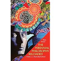 The Perennial Philosophy Reloaded: A Guide for the Mystically Inclined The Perennial Philosophy Reloaded: A Guide for the Mystically Inclined Paperback Kindle