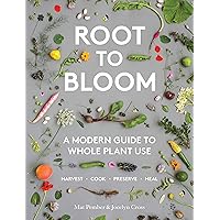 Root to Bloom: A Modern Guide to Whole Plant Use Root to Bloom: A Modern Guide to Whole Plant Use Hardcover Kindle