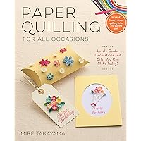 Paper Quilling for All Occasions: Lovely Cards, Decorations and Gifts You Can Make Today!