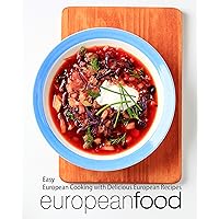 European Food: Easy European Cooking with Delicious European Recipes European Food: Easy European Cooking with Delicious European Recipes Kindle Hardcover Paperback