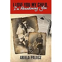 I Love You My Child, I'm Abandoning You: WW2 Holocaust Survivor memoir I Love You My Child, I'm Abandoning You: WW2 Holocaust Survivor memoir Kindle Paperback