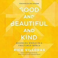 Good and Beautiful and Kind: Becoming Whole in a Fractured World Good and Beautiful and Kind: Becoming Whole in a Fractured World Audible Audiobook Paperback Kindle Hardcover
