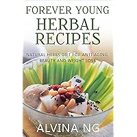Forever Young Herbal Recipes: Natural Herbs Diet for Anti-Aging, Beauty and Weight Loss Forever Young Herbal Recipes: Natural Herbs Diet for Anti-Aging, Beauty and Weight Loss Kindle Paperback