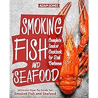 Smoking Fish and Seafood: Complete Smoker Cookbook for Real Barbecue, Ultimate How-To Guide for Smoked Fish and Seafood Smoking Fish and Seafood: Complete Smoker Cookbook for Real Barbecue, Ultimate How-To Guide for Smoked Fish and Seafood Kindle Paperback