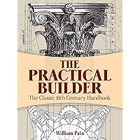 The Practical Builder: The Classic 18th-Century Handbook (Dover Architecture) The Practical Builder: The Classic 18th-Century Handbook (Dover Architecture) Kindle Paperback