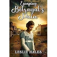 Escaping Betrayal's Pain: A Historical Western Romance Novel Escaping Betrayal's Pain: A Historical Western Romance Novel Kindle