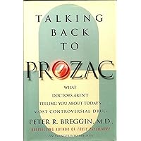Talking Back to Prozac: What Doctors Won't Tell You About Today's Most Controversial Drug Talking Back to Prozac: What Doctors Won't Tell You About Today's Most Controversial Drug Hardcover Paperback