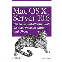 Mac OS X Server 10.6: Die Kommunikationszentrale für Mac, Windows, Linux und iPhone Mac OS X Server 10.6: Die Kommunikationszentrale für Mac, Windows, Linux und iPhone Hardcover