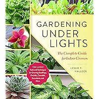 Gardening Under Lights: The Complete Guide for Indoor Growers Gardening Under Lights: The Complete Guide for Indoor Growers Kindle Hardcover