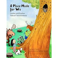 A Place Made for We: A story about the importance of caring for nature and animals. (Frankie and Peaches: Tales of Total Kindness Book 5)