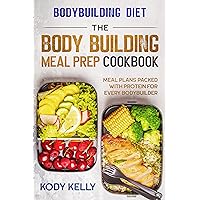 Bodybuilding Diet: THE BODY BUILDING MEAL PREP COOKBOOK : Meal Plans Packed With Protein For Every Bodybuilder Bodybuilding Diet: THE BODY BUILDING MEAL PREP COOKBOOK : Meal Plans Packed With Protein For Every Bodybuilder Kindle Paperback