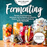 Fermenting: A Beginner’s Guide to Fermentation—Recipes, Food Preservation Techniques, and the Benefits of Cultivating Probiotic-Rich Foods and Drinks for Better Gut Health Fermenting: A Beginner’s Guide to Fermentation—Recipes, Food Preservation Techniques, and the Benefits of Cultivating Probiotic-Rich Foods and Drinks for Better Gut Health Paperback Audible Audiobook Kindle Hardcover