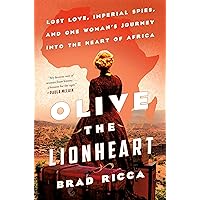 Olive the Lionheart: Lost Love, Imperial Spies, and One Woman's Journey into the Heart of Africa Olive the Lionheart: Lost Love, Imperial Spies, and One Woman's Journey into the Heart of Africa Hardcover Audible Audiobook Kindle Paperback Audio CD