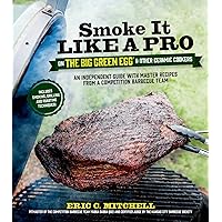 Smoke It Like a Pro on the Big Green Egg & Other Ceramic Cookers: An Independent Guide with Master Recipes from a Competition Barbecue Team--Includes Smoking, Grilling and Roasting Techniques Smoke It Like a Pro on the Big Green Egg & Other Ceramic Cookers: An Independent Guide with Master Recipes from a Competition Barbecue Team--Includes Smoking, Grilling and Roasting Techniques Paperback Kindle Spiral-bound