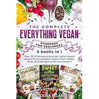 The Complete Everything Vegan Cookbook for Beginners (3 in 1): Over 180 of the best original go-to plant-based recipes for any occasion; savory meals, ... dessert (Caterina Milano Cookbooks)
