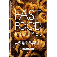 Fast Food Recipes: Your Go-to Cookbook of Fast Food Copycat Dishes! Fast Food Recipes: Your Go-to Cookbook of Fast Food Copycat Dishes! Kindle Paperback