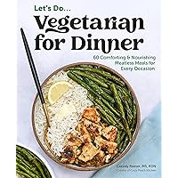 Vegetarian for Dinner: 60 Comforting & Nourishing Meatless Meals for Every Occasion Vegetarian for Dinner: 60 Comforting & Nourishing Meatless Meals for Every Occasion Kindle Paperback
