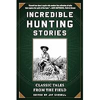 Incredible Hunting Stories: Classic Tales from the Field Incredible Hunting Stories: Classic Tales from the Field Paperback Kindle