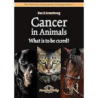 Cancer in Animals - What is to be cured?: The Veterinary Homeopathy Oncology Series 1 Cancer in Animals - What is to be cured?: The Veterinary Homeopathy Oncology Series 1 Kindle
